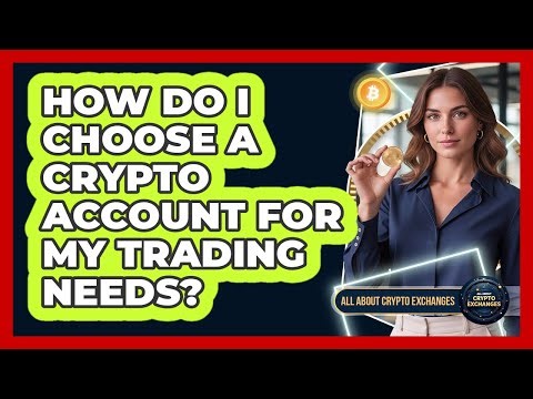 How Do I Choose A Crypto Account For My Trading Needs?