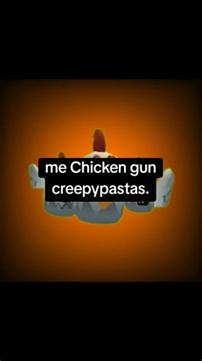 me chicken Gun Creepy Pastas.