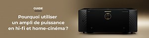 Pourquoi utiliser un ampli de puissance en hi-fi et home-cinéma ?