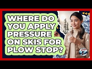 Where Do You Apply Pressure on Skis for Plow Stop?