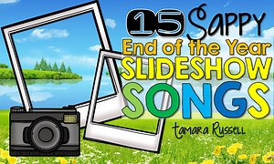 15 Sappy End of the Year Slideshow Songs - Mrs. Russell's Room