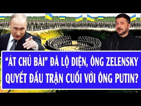 Chiến sự Ukraine: “Át chủ bài” đã lộ diện, ông Zelensky quyết đấu trận cuối với ông Putin?