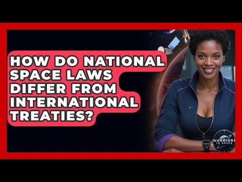 How Do National Space Laws Differ From International Treaties? - Warriors In Space