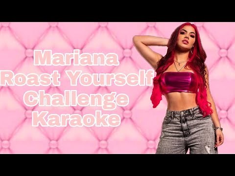 Roast Yourself Challenge - MARIANA (Karaoke)