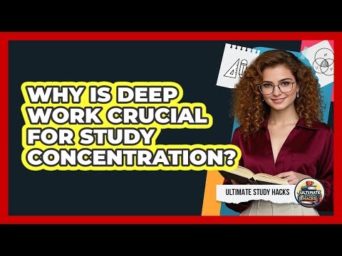 Why Is Deep Work Crucial For Study Concentration? - Ultimate Study Hacks