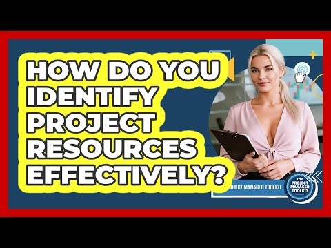 How Do You Identify Project Resources Effectively?