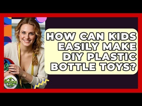 How Can Kids Easily Make DIY Plastic Bottle Toys? - The Upcycle Lab