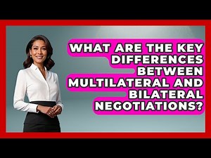 What Are the Key Differences Between Multilateral and Bilateral Negotiations?