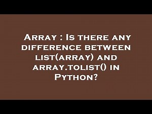 Array : Is there any difference between list(array) and array.tolist() in Python?