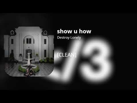 show u how - Destroy Lonely (clean)