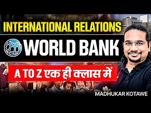 International Relations - World Bank Explained A to Z in One Class | UPSC IR By Madhukar Kotawe