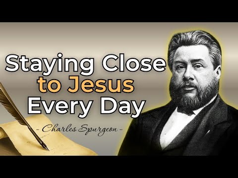 THE SECRET TO STAYING CLOSE TO JESUS - CHARLES SPURGEON SERMON