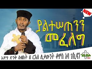 🅽🅴🆆 | ያልተሠጠንን መፈለግ | እፁብ ድንቅ ስብከት | በ ርእሰ ሊቃውንት ቆሞስ አባ ገ/ኪዳን ግርማ - Aba g/kidan Girma