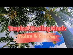 To You Who Try Too Hard | Tropical Healing Music | Soothe Your Heart & Take a New Step