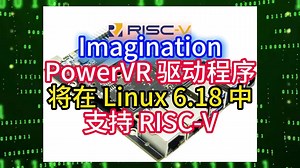 Imagination PowerVR 驱动程序将在 Linux 6.18 中支持RISC-V