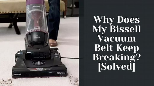 Why Does My Bissell Vacuum Belt Keep Breaking? [Complete Guide]