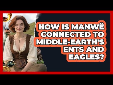 How Is Manwë Connected To Middle-earth's Ents And Eagles? - Echoes Of The Ring