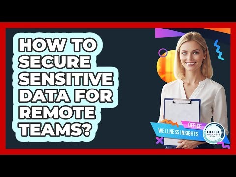 How To Secure Sensitive Data For Remote Teams?