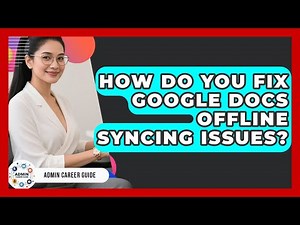 How Do You Fix Google Docs Offline Syncing Issues? - Admin Career Guide