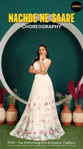 Nachde Ne Saare | Dance Choreography | iPAM – The Performing Arts & Fashion Platform
