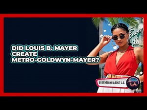 Did Louis B. Mayer Create Metro-Goldwyn-Mayer?