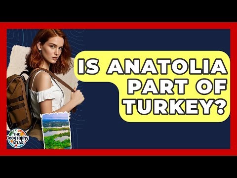 Is Anatolia Part Of Turkey? - The Geography Atlas