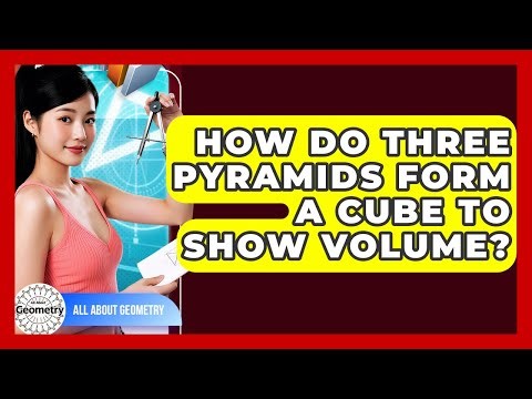 How Do Three Pyramids Form A Cube To Show Volume? - All About Geometry