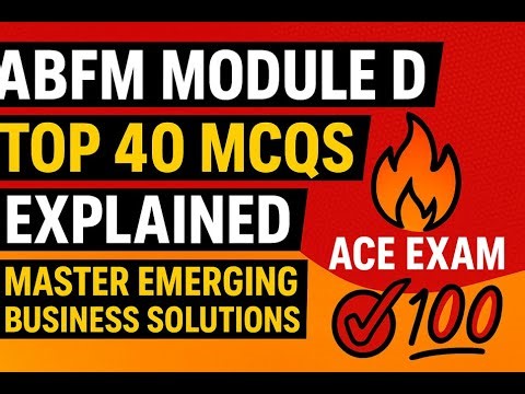 🔥 ABFM Module D | Top 40 MCQs Explained | Master Emerging Business Solutions & Ace Exam 💯