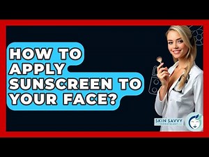 How To Apply Sunscreen To Your Face? - Skin Savvy Dermatology