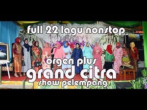 FULL 22 LAGU DANGDUT PANGGUNG Orgen Grand Citra Show Pelempang