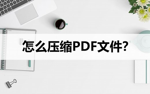 怎么压缩PDF文件？教你两种好用的压缩方法