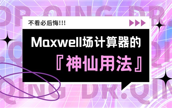 你会几个？Maxwell场计算器必打卡神仙用法！
