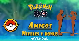 Amigos en Pokémon GO: Niveles de amistad, requisitos y recompensas