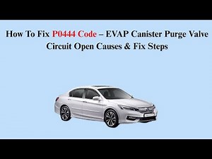 How To Fix P0444 Code – EVAP Canister Purge Valve Circuit Open Causes & Fix Steps