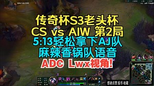 传奇杯S3老头杯 CS vs AIW 第2局 5:13轻松拿下AJ队 麻辣香锅队语音 ADC Lwx视角！