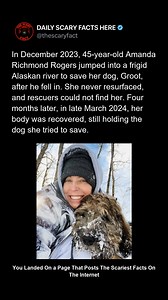 In December 2023, 45-year-old Amanda Richmond Rogers jumped into a freezing Alaskan river to save her dog, Groot, after he fell into the water. She never resurfaced, and early rescue efforts failed to locate her. Four months later, in March 2024, her body was recovered—still holding the dog she tried to save. The tragic discovery became a heartbreaking symbol of devotion, sacrifice, and love that endured until the very end. ➡️ Follow @thescaryfact for stories that hurt to remember | thescaryfact
