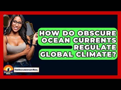 How Do Obscure Ocean Currents Regulate Global Climate? - The Documentary Reel