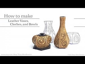 How to make Leather Vases, Leather Bowls and Cloches.