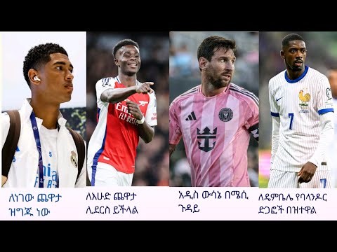 ሳካ ለእሁዱ ጨዋታ ሊደርስ ይችላል | ለዴምቤሌ ባላንዶር | የሊዮኔል ሜሲ ቆይታ | Ebs | Bisratsport