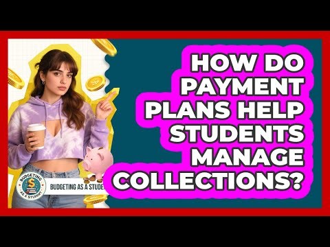 How Do Payment Plans Help Students Manage Collections? - Budgeting as a Student