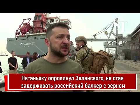 Нетаньяху опрокинул Зеленского, не став задерживать российский балкер с зерном