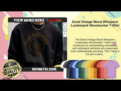 Good Vintage Wood Whisperer Lumberjack Woodworker T-Shirt