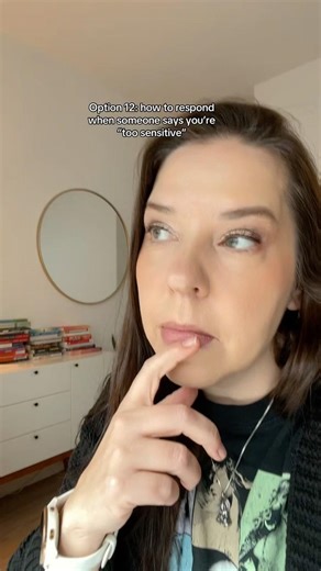 Option 12: how to respond when someone says you’re “too sensitive”