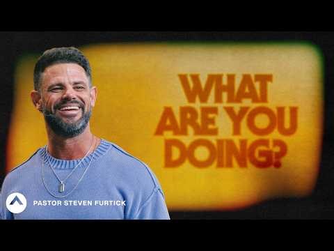What Are You Doing? | Pastor Steven Furtick | Elevation Church