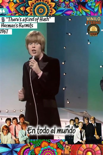 “There’s a Kind of Hush” — Herman’s Hermits 1967 “There’s a Kind of Hush” es una delicada postal sonora del romanticismo pop de los años 60, grabada por Herman’s Hermits y publicada en 1967. Con una instrumentación sencilla, una melodía entrañable y la cálida voz de Peter Noone, esta canción se convirtió en un himno suave para los enamorados de la época. La letra evoca un momento de intimidad global, casi mágica, donde todo el mundo parece estar enamorado al mismo tiempo. En su aparente simplici