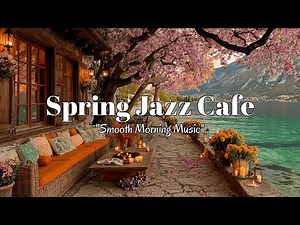 Spring Jazz Cafe Ambiance ~ Morning Jazz Music for Relaxing Coffee Moments