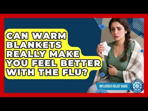 Can Warm Blankets Really Make You Feel Better With The Flu? - Influenza Relief Guide