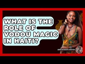 What Is The Role Of Vodou Magic In Haiti? - African Roots And Routes