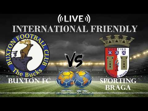 🔴 Buxton FC vs Sporting Braga | International Club Friendly | Live Score