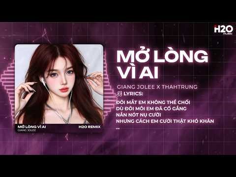 Mở Lòng Vì Ai Remix - Giang Jolee x ThahTrung - Đôi Mắt Em Không Thể Chối Dù Đôi Môi Em Đã Cố Gắng